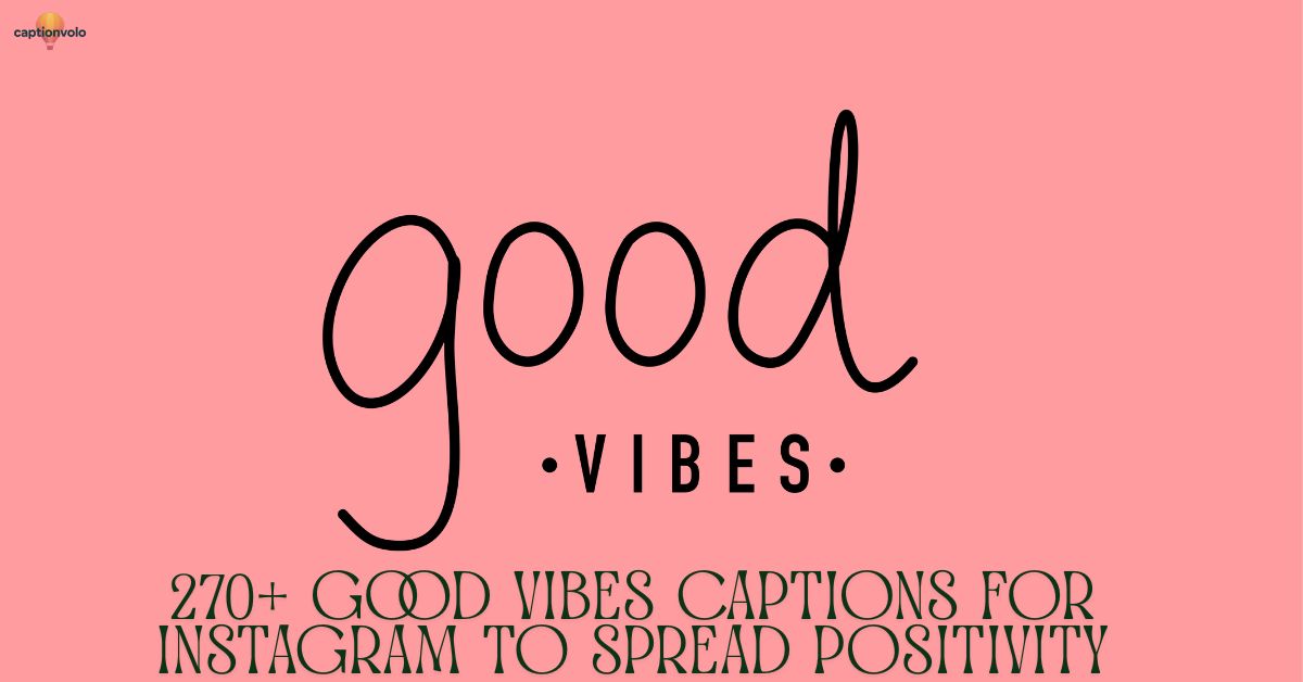 270+ Good Vibes Captions for Instagram to Spread Positivity