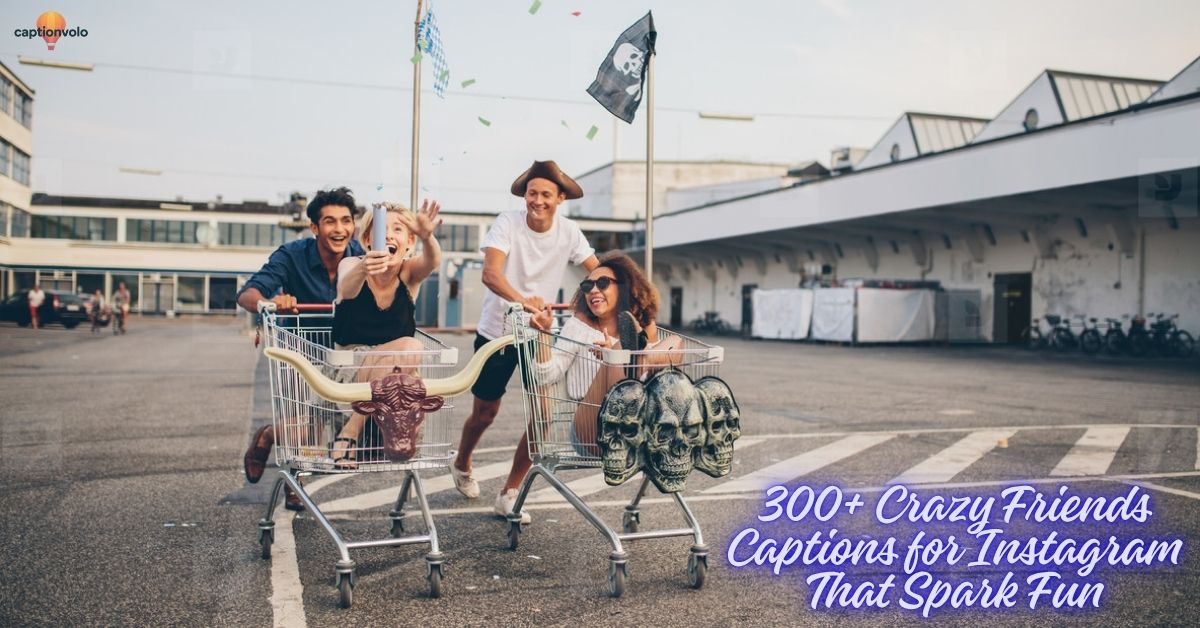300+ Crazy Friends Captions for Instagram That Spark Fun
