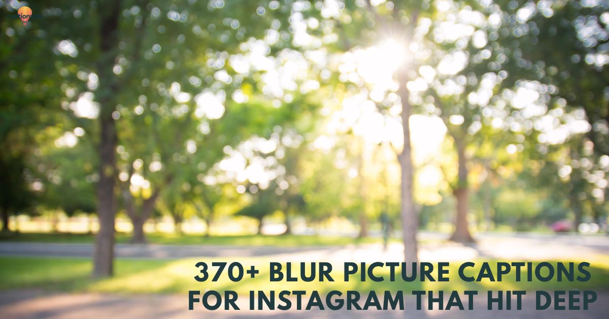 370+ Blur Picture Captions for Instagram That Hit Deep