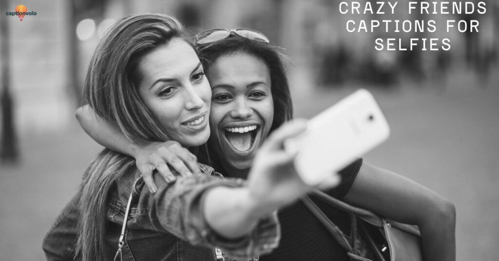 Crazy Friends Captions for Selfies