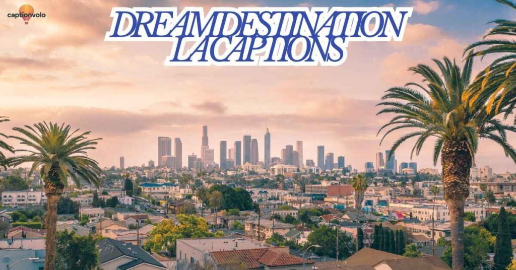 Dream Destination LA Captions