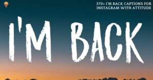 370+ I’m Back Captions for Instagram with Attitude