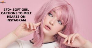 370+ Soft Girl Captions to Melt Hearts on Instagram