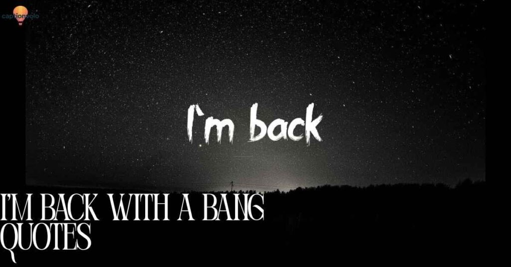 I’m Back with a Bang Quotes